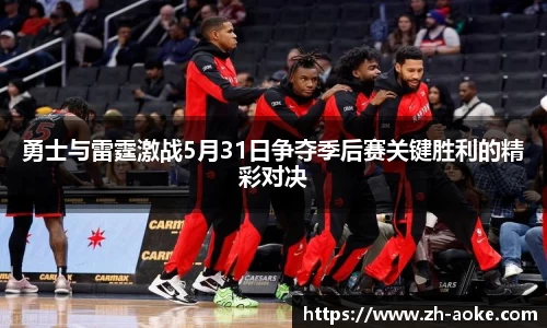 勇士与雷霆激战5月31日争夺季后赛关键胜利的精彩对决